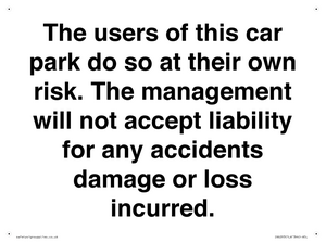 The users of this car park do so at their own risk. the management will not accept liability for any accidents damage or loss incurred.